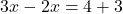  3x - 2x = 4 + 3 