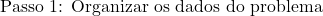 Rendered by QuickLaTeX.com \text{Passo 1: Organizar os dados do problema}