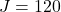 Rendered by QuickLaTeX.com J = 120