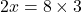  2x = 8 \times 3 