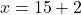  x = 15 + 2 