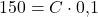 Rendered by QuickLaTeX.com 150 = C \cdot 0{,}1