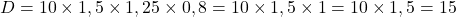 Rendered by QuickLaTeX.com D = 10 \times 1,5 \times 1,25 \times 0,8 = 10 \times 1,5 \times 1 = 10 \times 1,5 = 15